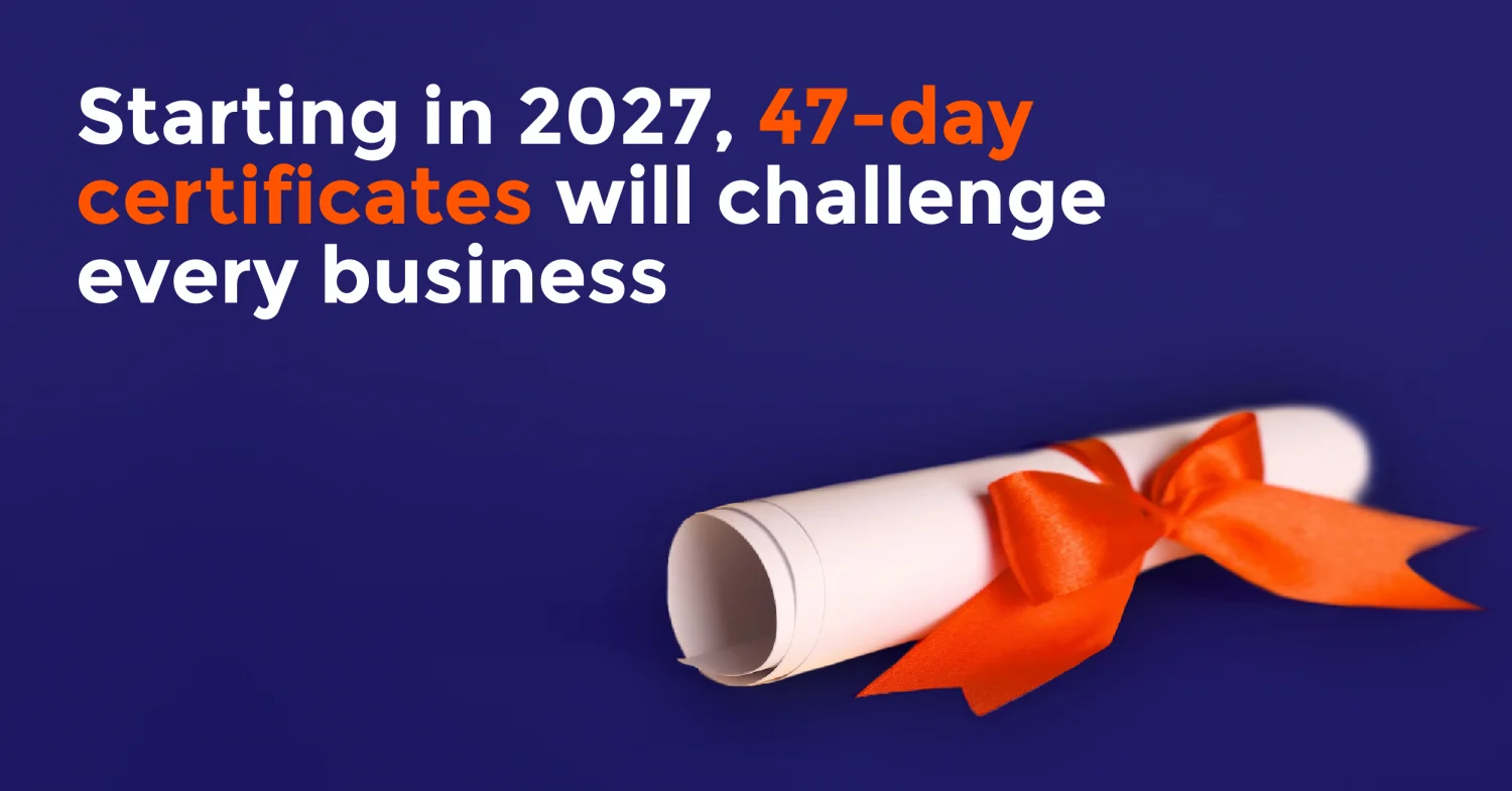 Starting in 2027, 47-day certificates will challenge every business.